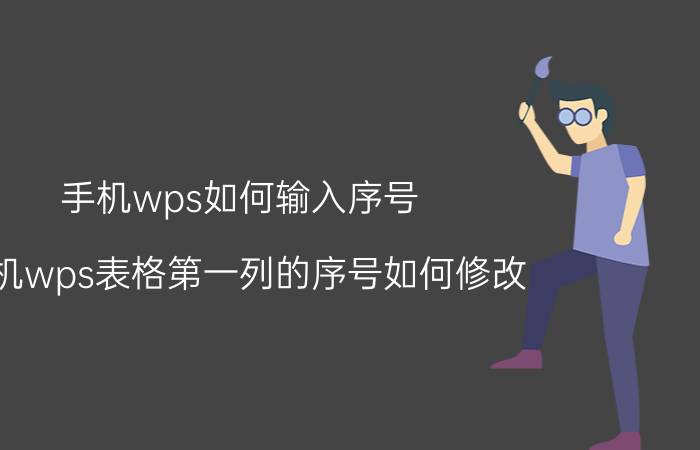 手机wps如何输入序号 手机wps表格第一列的序号如何修改？